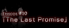 Episode#10「The Last Promise」